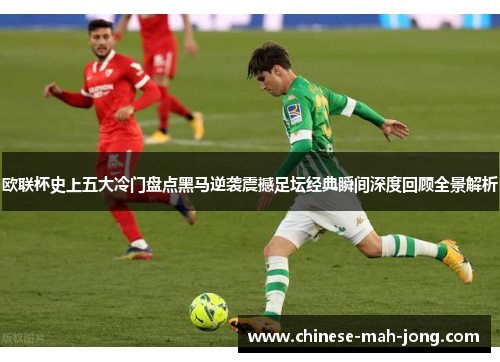 欧联杯史上五大冷门盘点黑马逆袭震撼足坛经典瞬间深度回顾全景解析 欧联杯史上五大冷门盘点黑马逆袭震撼足坛经典瞬间深度回顾全景解析