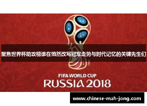 聚焦世界杯助攻榜谁在悄然改写冠军走势与时代记忆的关键先生们 聚焦世界杯助攻榜谁在悄然改写冠军走势与时代记忆的关键先生们