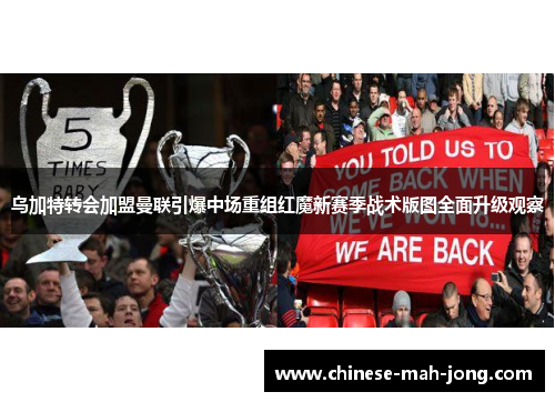 乌加特转会加盟曼联引爆中场重组红魔新赛季战术版图全面升级观察