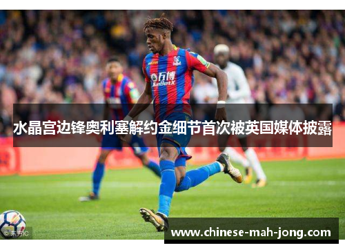 水晶宫边锋奥利塞解约金细节首次被英国媒体披露 水晶宫边锋奥利塞解约金细节首次被英国媒体披露