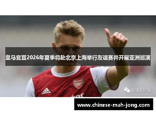 皇马官宣2026年夏季将赴北京上海举行友谊赛并开展亚洲巡演 皇马官宣2026年夏季将赴北京上海举行友谊赛并开展亚洲巡演