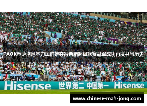 PAOK塞萨洛尼基力压群雄夺得希腊超级联赛冠军成功再度书写历史