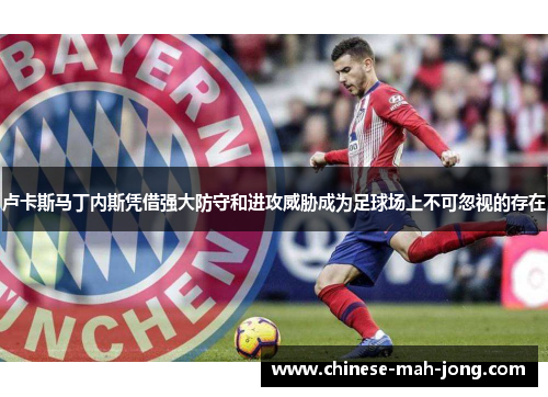 卢卡斯马丁内斯凭借强大防守和进攻威胁成为足球场上不可忽视的存在